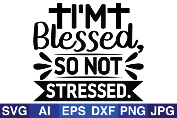 I’m Blessed, so Not Stressed Graphics & Crafts